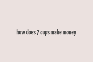 how does 7 cups make money