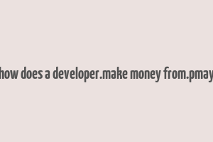 how does a developer.make money from.pmay