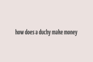 how does a duchy make money