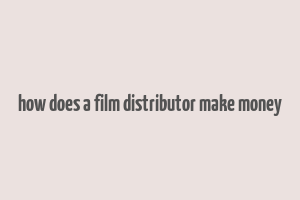 how does a film distributor make money