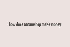 how does aaramshop make money