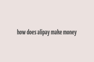 how does alipay make money