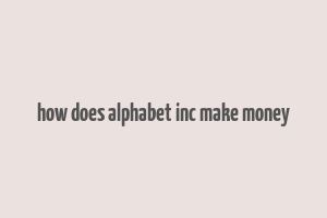 how does alphabet inc make money