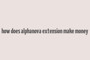 how does alphanova extension make money