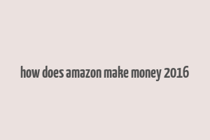 how does amazon make money 2016