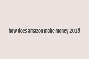 how does amazon make money 2018