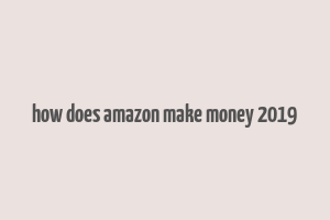 how does amazon make money 2019