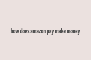 how does amazon pay make money