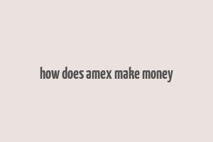 how does amex make money