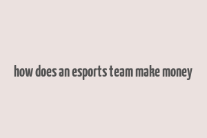 how does an esports team make money