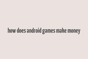 how does android games make money