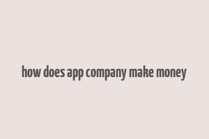 how does app company make money