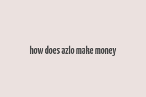 how does azlo make money