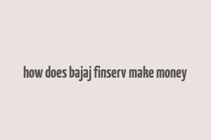 how does bajaj finserv make money