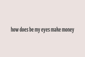 how does be my eyes make money