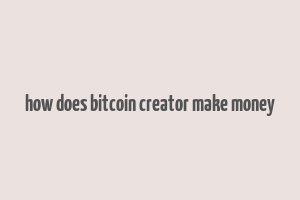 how does bitcoin creator make money