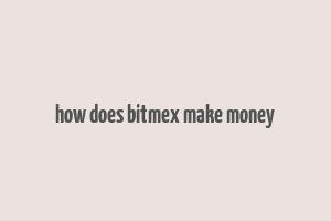 how does bitmex make money