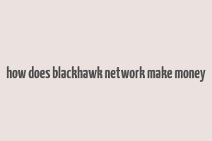 how does blackhawk network make money