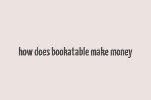 how does bookatable make money