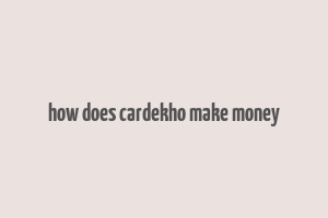 how does cardekho make money