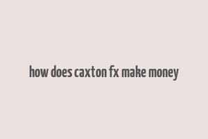 how does caxton fx make money