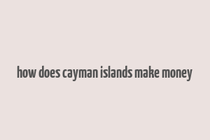 how does cayman islands make money