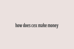 how does cex make money