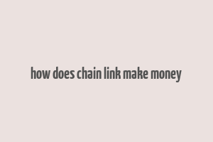 how does chain link make money