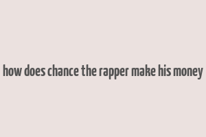 how does chance the rapper make his money