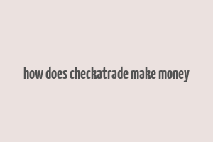 how does checkatrade make money