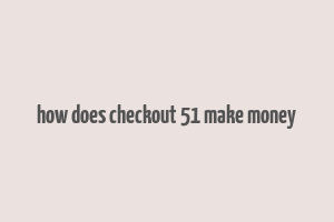 how does checkout 51 make money