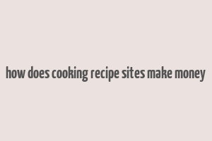 how does cooking recipe sites make money