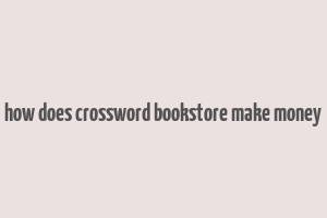 how does crossword bookstore make money