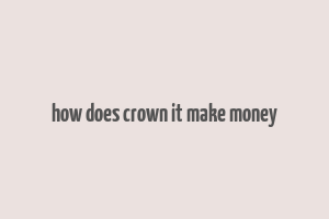 how does crown it make money