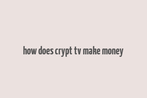 how does crypt tv make money