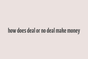 how does deal or no deal make money