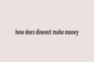 how does dineout make money