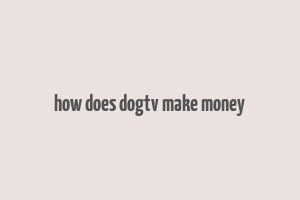 how does dogtv make money