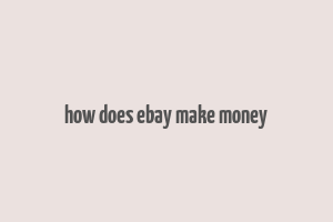 how does ebay make money