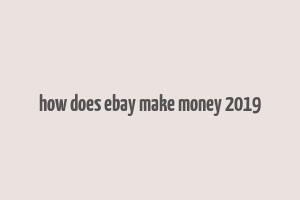 how does ebay make money 2019