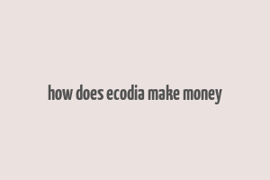 how does ecodia make money