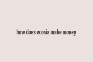 how does ecosia make money