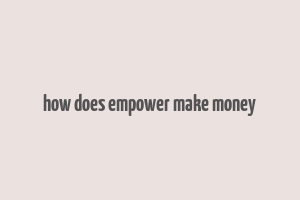 how does empower make money