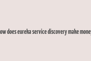 how does eureka service discovery make money