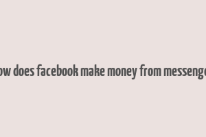 how does facebook make money from messenger