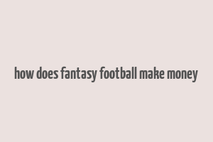 how does fantasy football make money