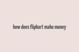 how does flipkart make money