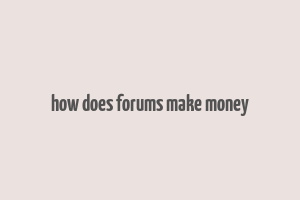 how does forums make money