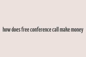 how does free conference call make money