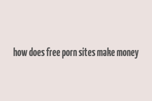 how does free porn sites make money